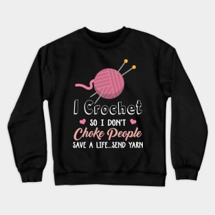 I Crochet So I Don't Choke People Save A Life...Send Yarn Crewneck Sweatshirt